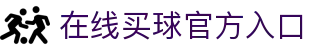 在线买球官方网站-五大联赛买球网站